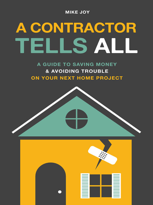 Title details for A Contractor Tells All: a Guide to Saving Money & Avoiding Trouble On Your Next Home Project by Mike Joy - Available